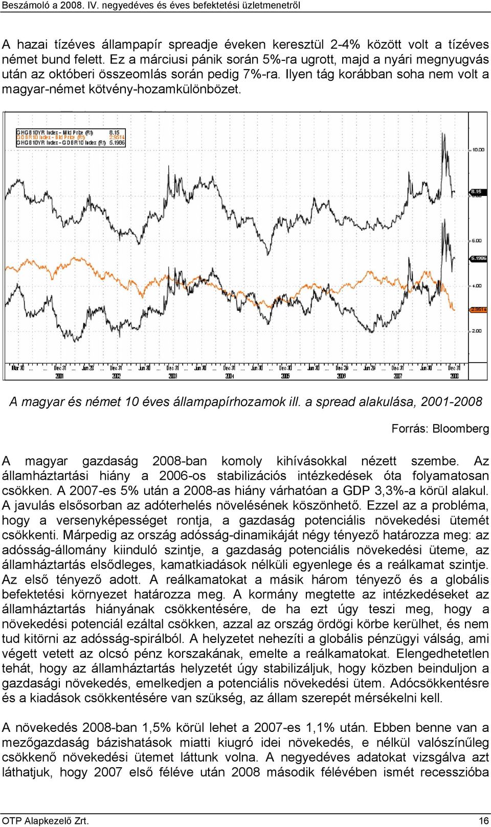 A magyar és német 10 éves állampapírhozamok ill. a spread alakulása, 2001-2008 Forrás: Bloomberg A magyar gazdaság 2008-ban komoly kihívásokkal nézett szembe.