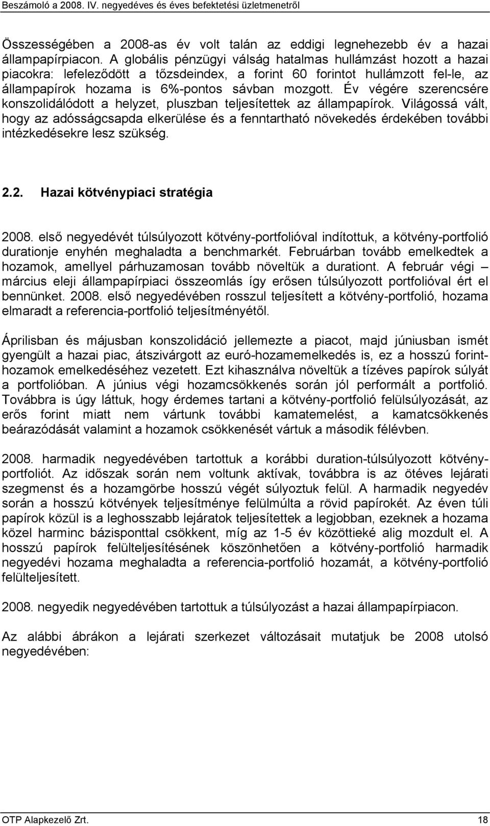 Év végére szerencsére konszolidálódott a helyzet, pluszban teljesítettek az állampapírok.