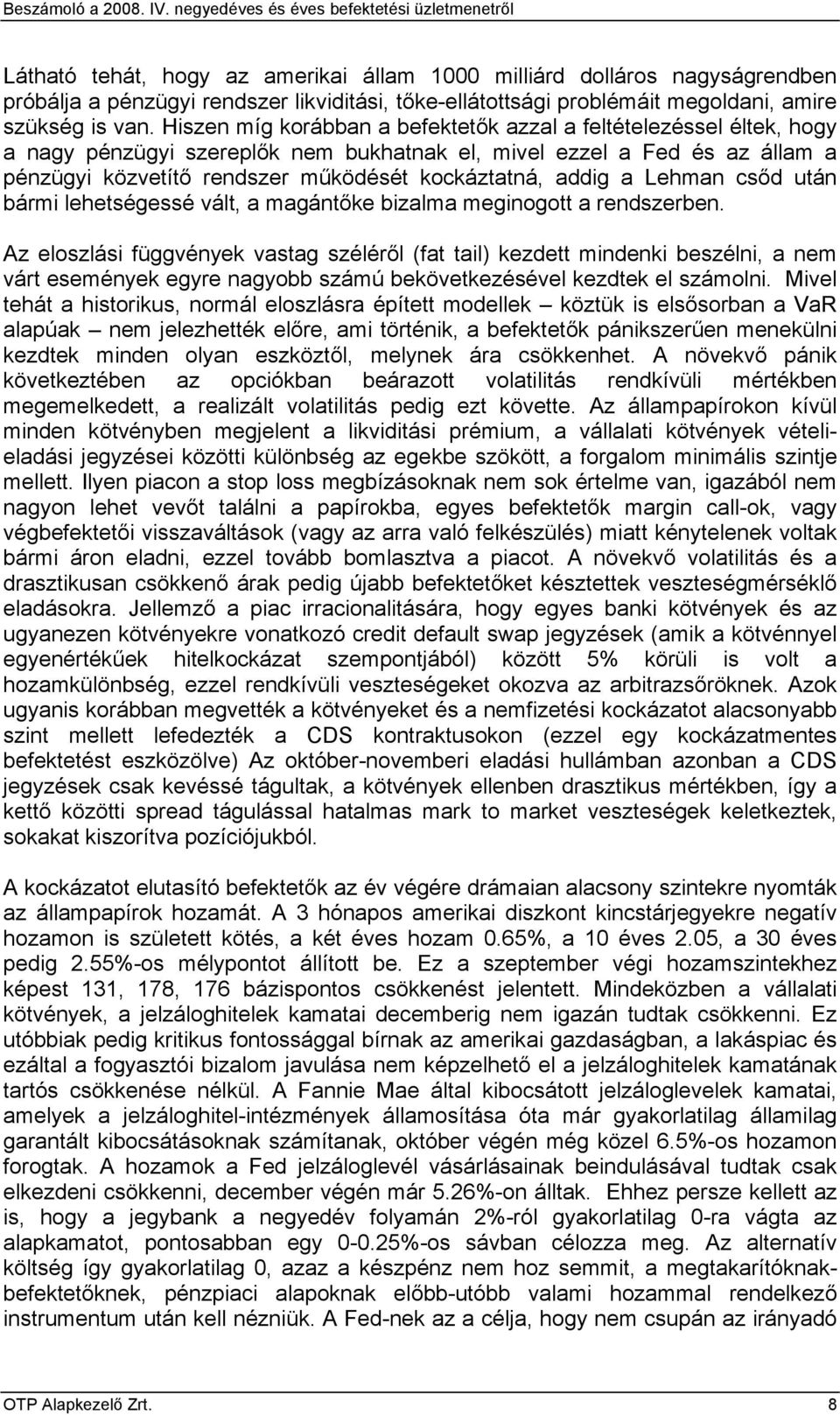 addig a Lehman csőd után bármi lehetségessé vált, a magántőke bizalma meginogott a rendszerben.