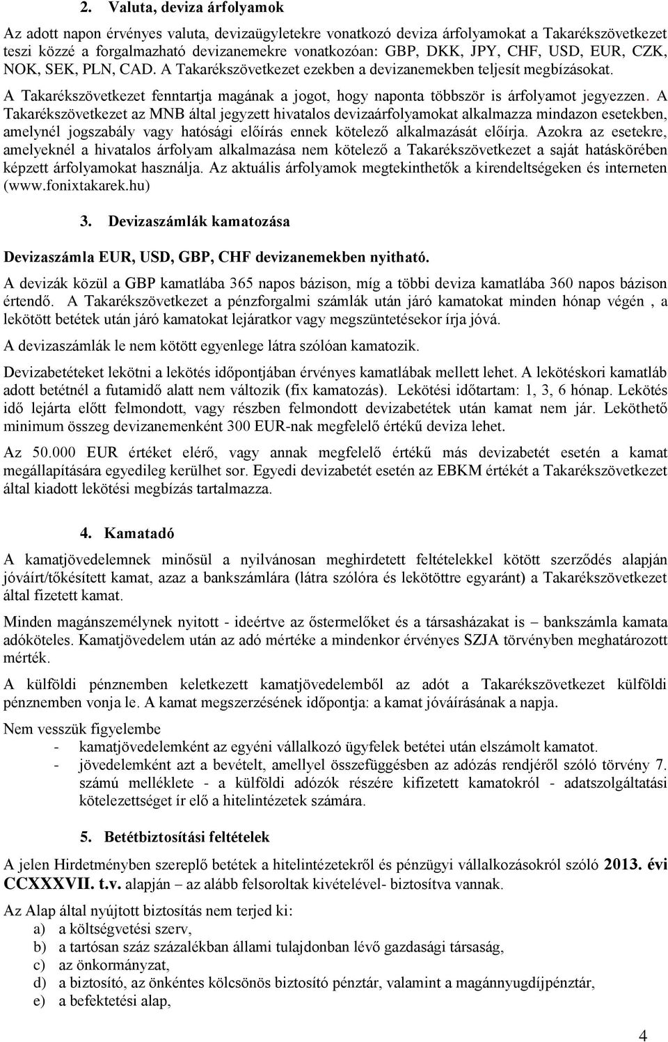 A Takarékszövetkezet fenntartja magának a jogot, hogy naponta többször is árfolyamot jegyezzen.