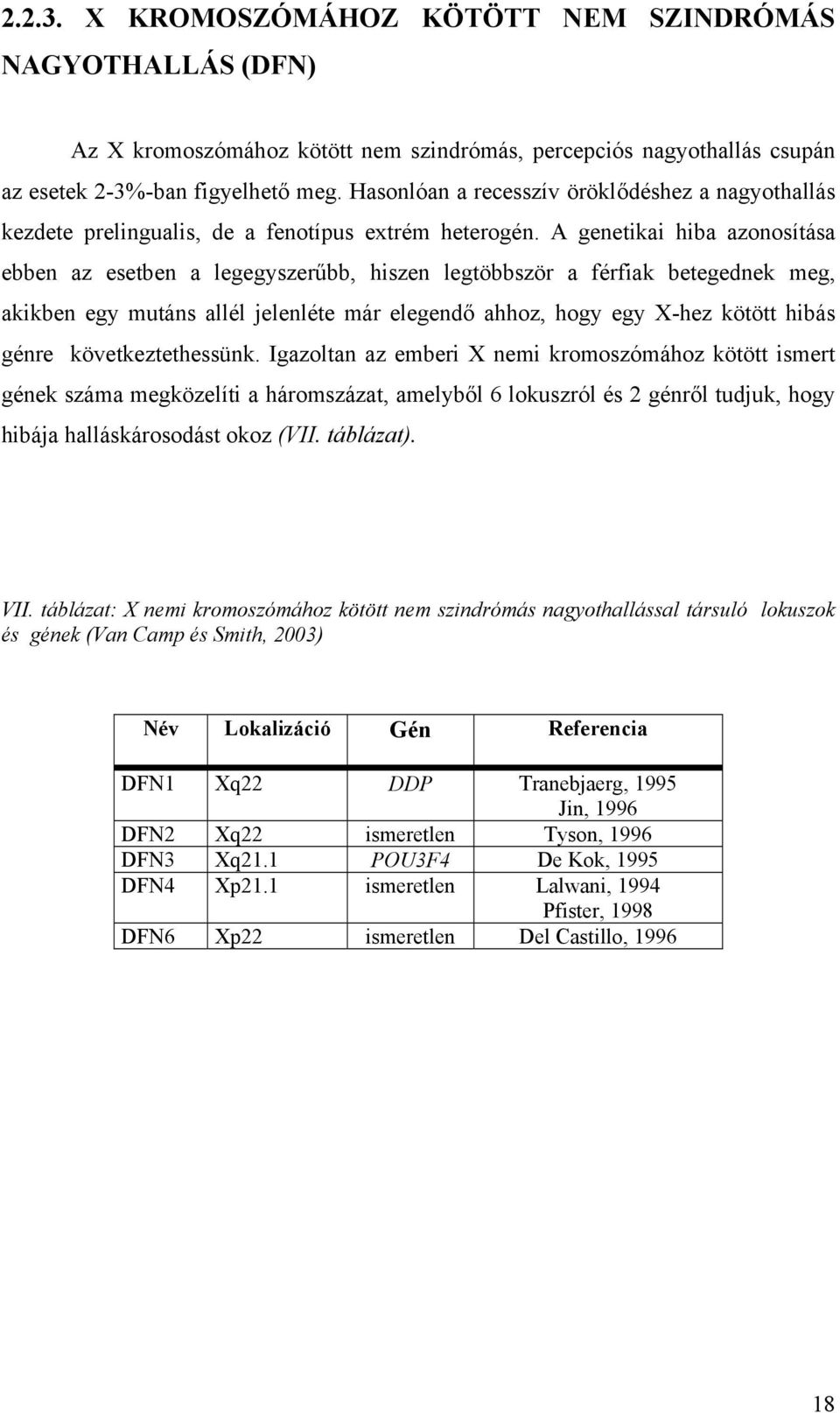 A genetikai hiba azonosítása ebben az esetben a legegyszer bb, hiszen legtöbbször a férfiak betegednek meg, akikben egy mutáns allél jelenléte már elegend ahhoz, hogy egy X-hez kötött hibás génre