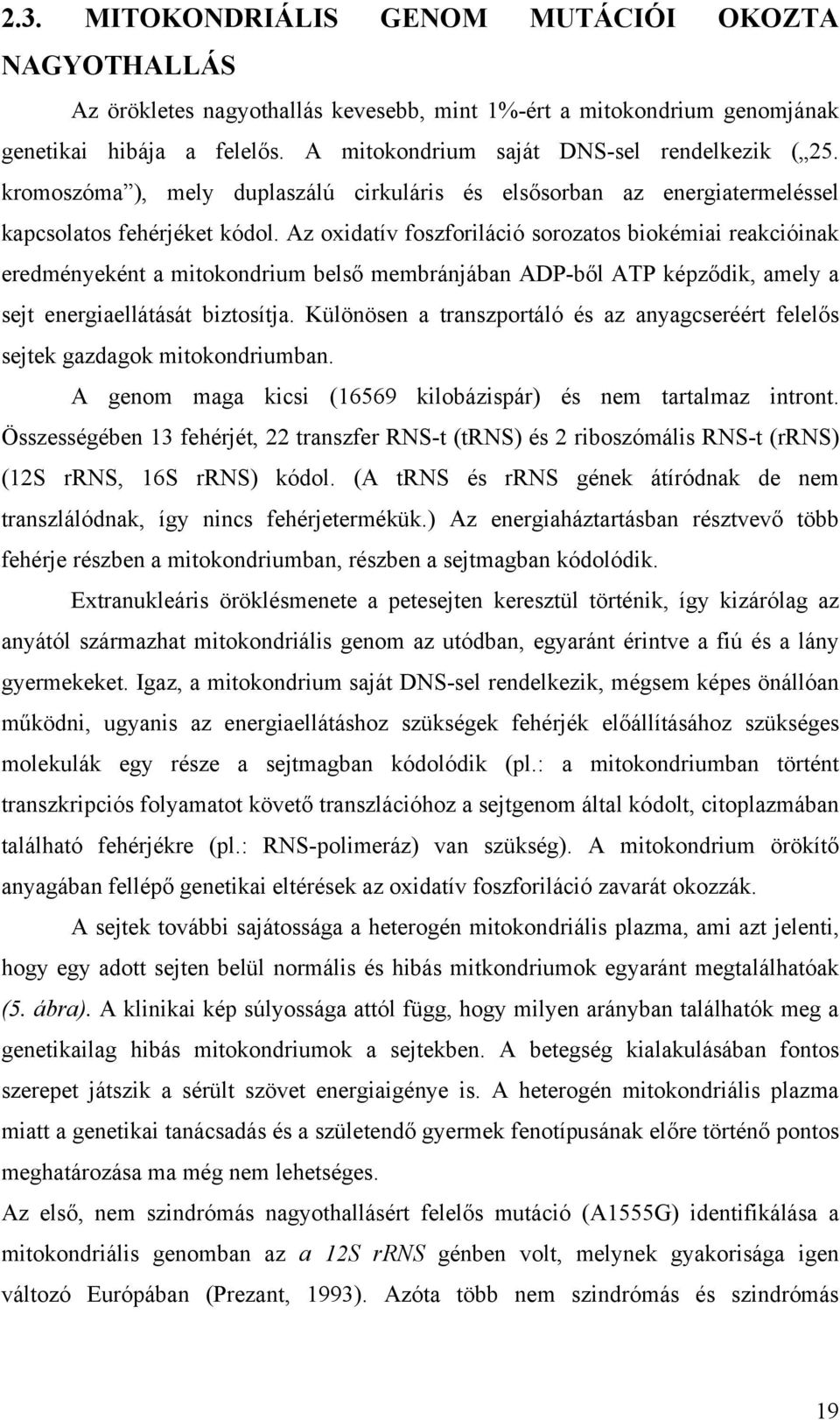 Az oxidatív foszforiláció sorozatos biokémiai reakcióinak eredményeként a mitokondrium bels membránjában ADP-b l ATP képz dik, amely a sejt energiaellátását biztosítja.