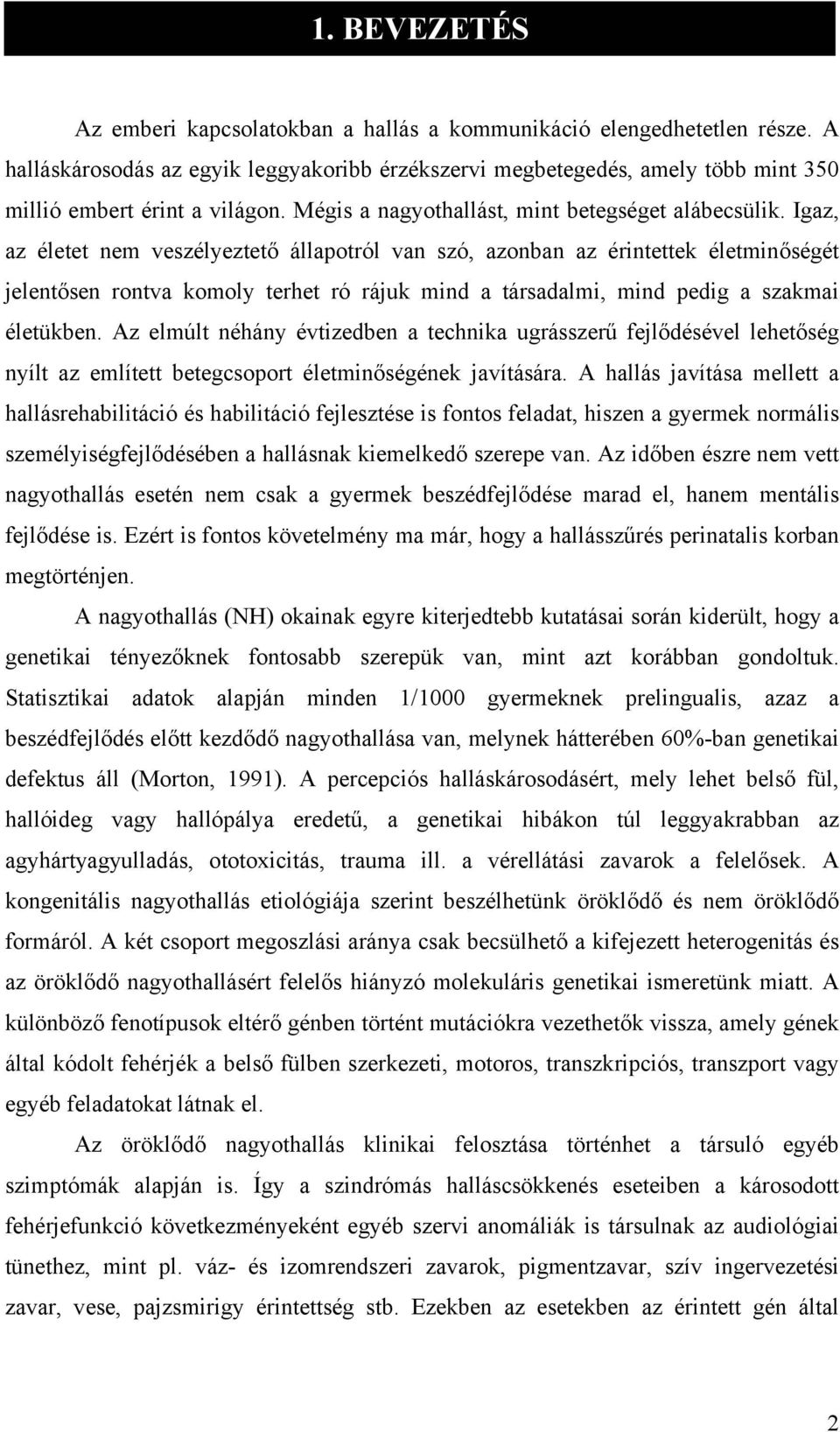 Igaz, az életet nem veszélyeztet állapotról van szó, azonban az érintettek életmin ségét jelent sen rontva komoly terhet ró rájuk mind a társadalmi, mind pedig a szakmai életükben.