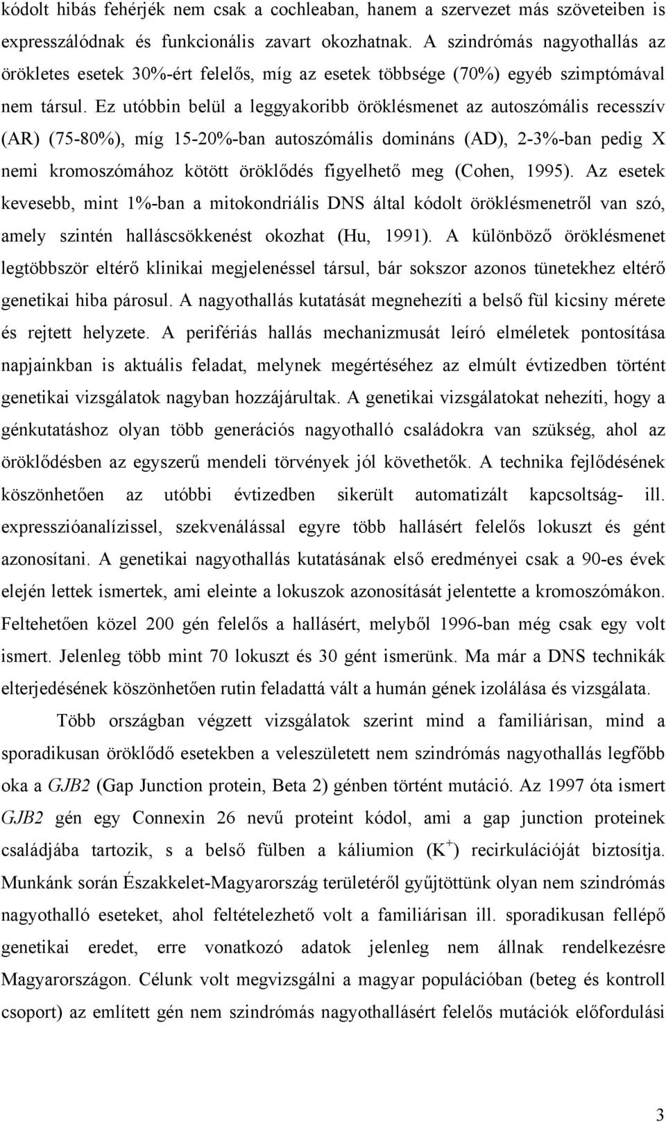 Ez utóbbin belül a leggyakoribb öröklésmenet az autoszómális recesszív (AR) (75-80%), míg 15-20%-ban autoszómális domináns (AD), 2-3%-ban pedig X nemi kromoszómához kötött örökl dés figyelhet meg