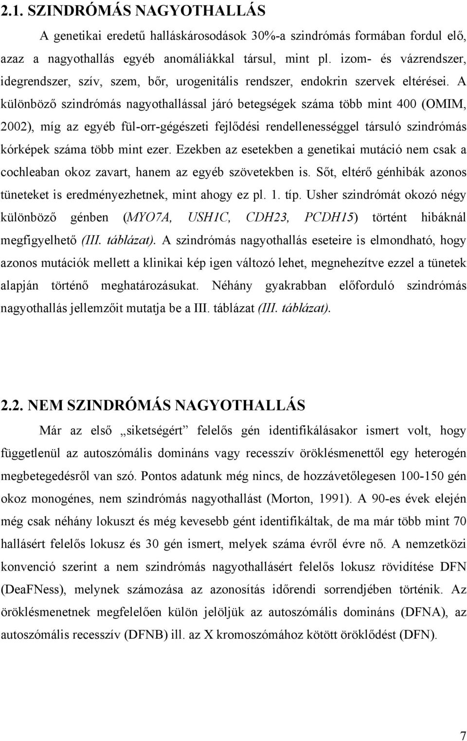 A különböz szindrómás nagyothallással járó betegségek száma több mint 400 (OMIM, 2002), míg az egyéb fül-orr-gégészeti fejl dési rendellenességgel társuló szindrómás kórképek száma több mint ezer.