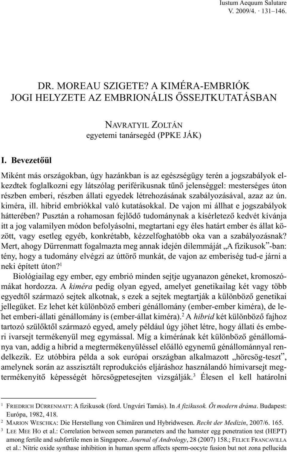 állati egyedek létrehozásának szabályozásával, azaz az ún. kiméra, ill. hibrid embriókkal való kutatásokkal. De vajon mi állhat e jogszabályok hátterében?