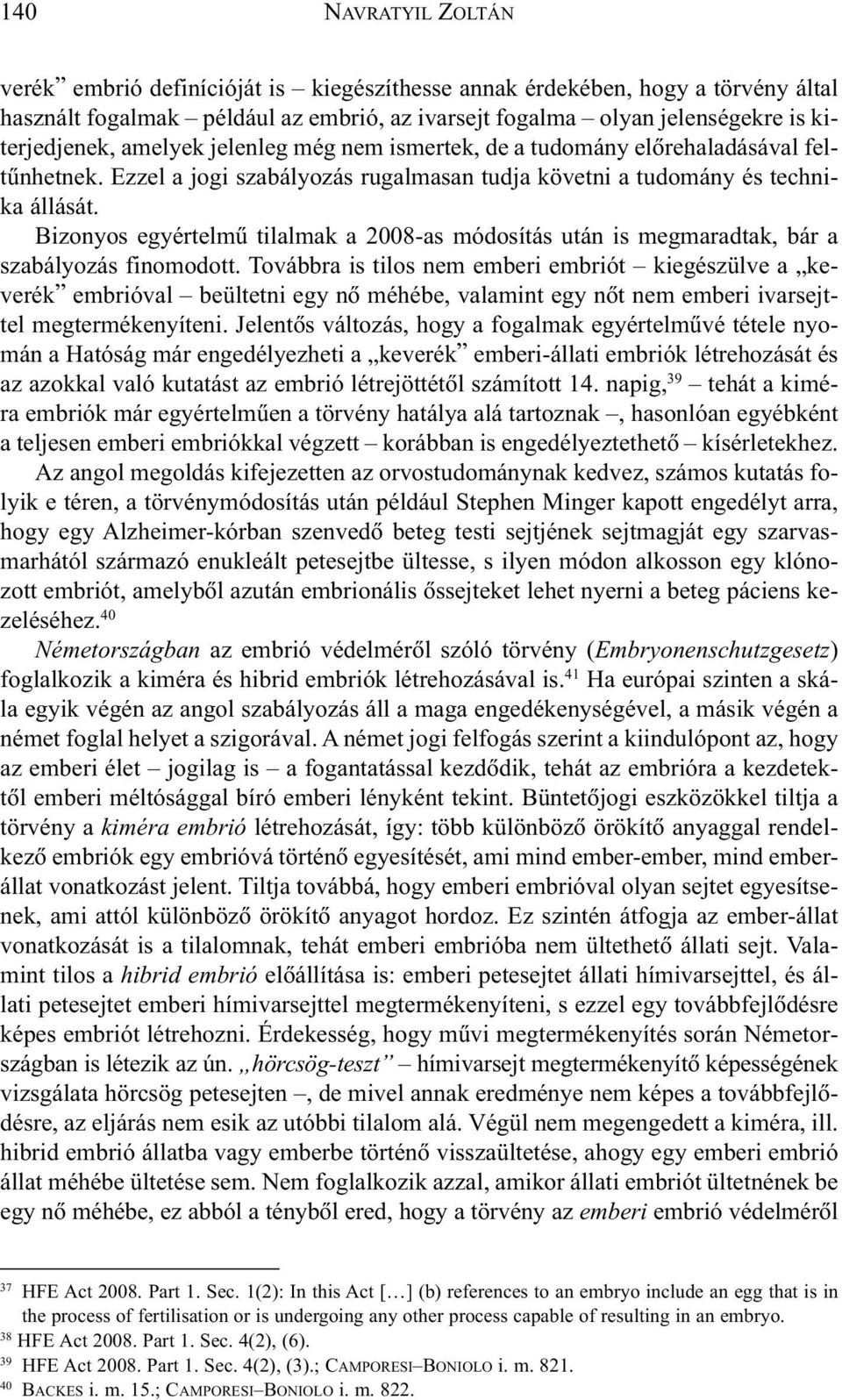 Bizonyos egyértelmû tilalmak a 2008-as módosítás után is megmaradtak, bár a szabályozás finomodott.