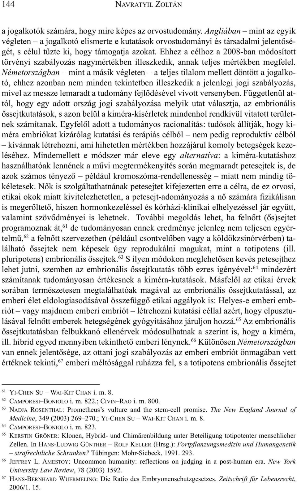 Ehhez a célhoz a 2008-ban módosított törvényi szabályozás nagymértékben illeszkedik, annak teljes mértékben megfelel.