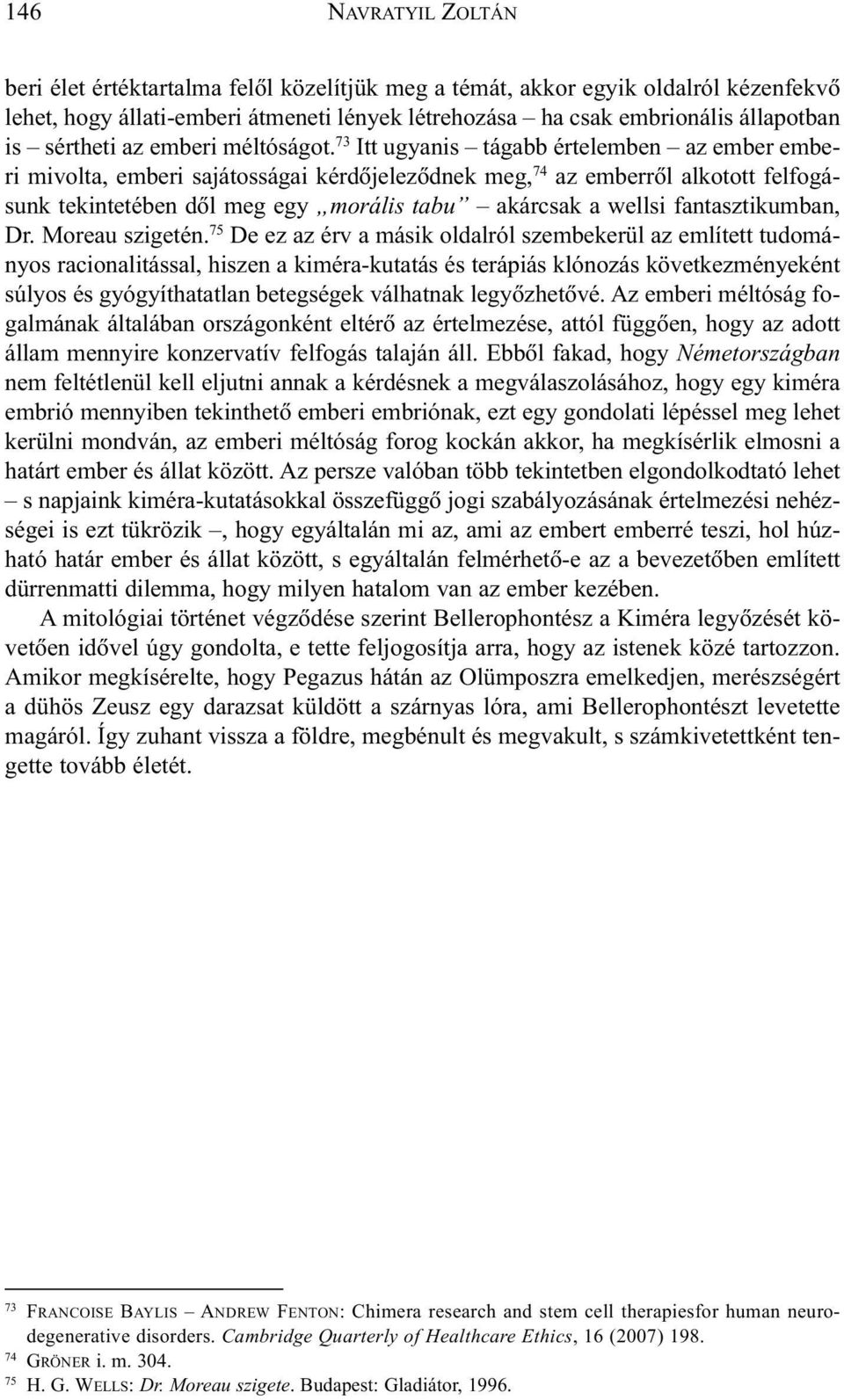 73 Itt ugyanis tágabb értelemben az ember emberi mivolta, emberi sajátosságai kérdõjelezõdnek meg, 74 az emberrõl alkotott felfogásunk tekintetében dõl meg egy morális tabu akárcsak a wellsi