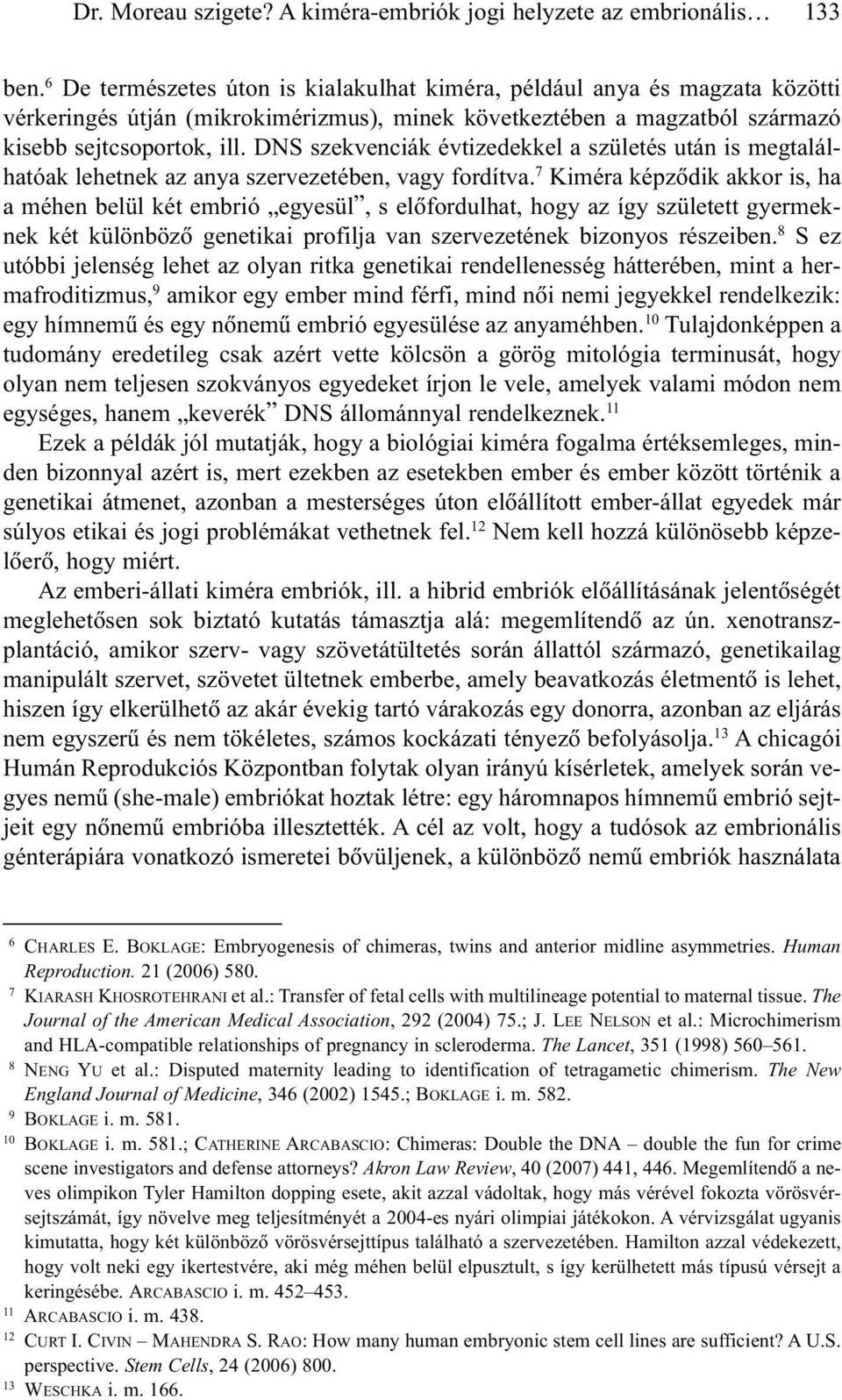 DNS szekvenciák évtizedekkel a születés után is megtalálhatóak lehetnek az anya szervezetében, vagy fordítva.