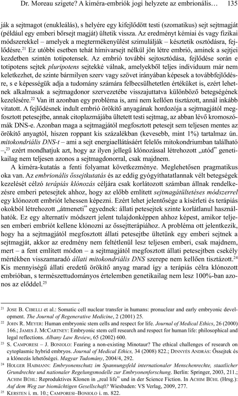 Az eredményt kémiai és vagy fizikai módszerekkel amelyek a megtermékenyülést szimulálják késztetik osztódásra, fejlõdésre.