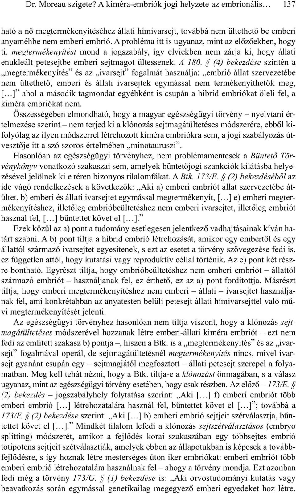 (4) bekezdése szintén a megtermékenyítés és az ivarsejt fogalmát használja: embrió állat szervezetébe nem ültethetõ, emberi és állati ivarsejtek egymással nem termékenyíthetõk meg, [ ] ahol a második