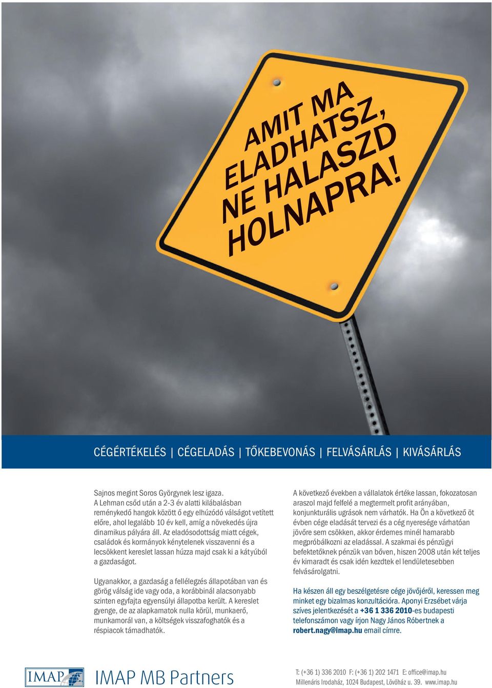 Az eladósodottság miatt cégek, családok és kormányok kénytelenek visszavenni és a lecsökkent kereslet lassan húzza majd csak ki a kátyúból a gazdaságot.