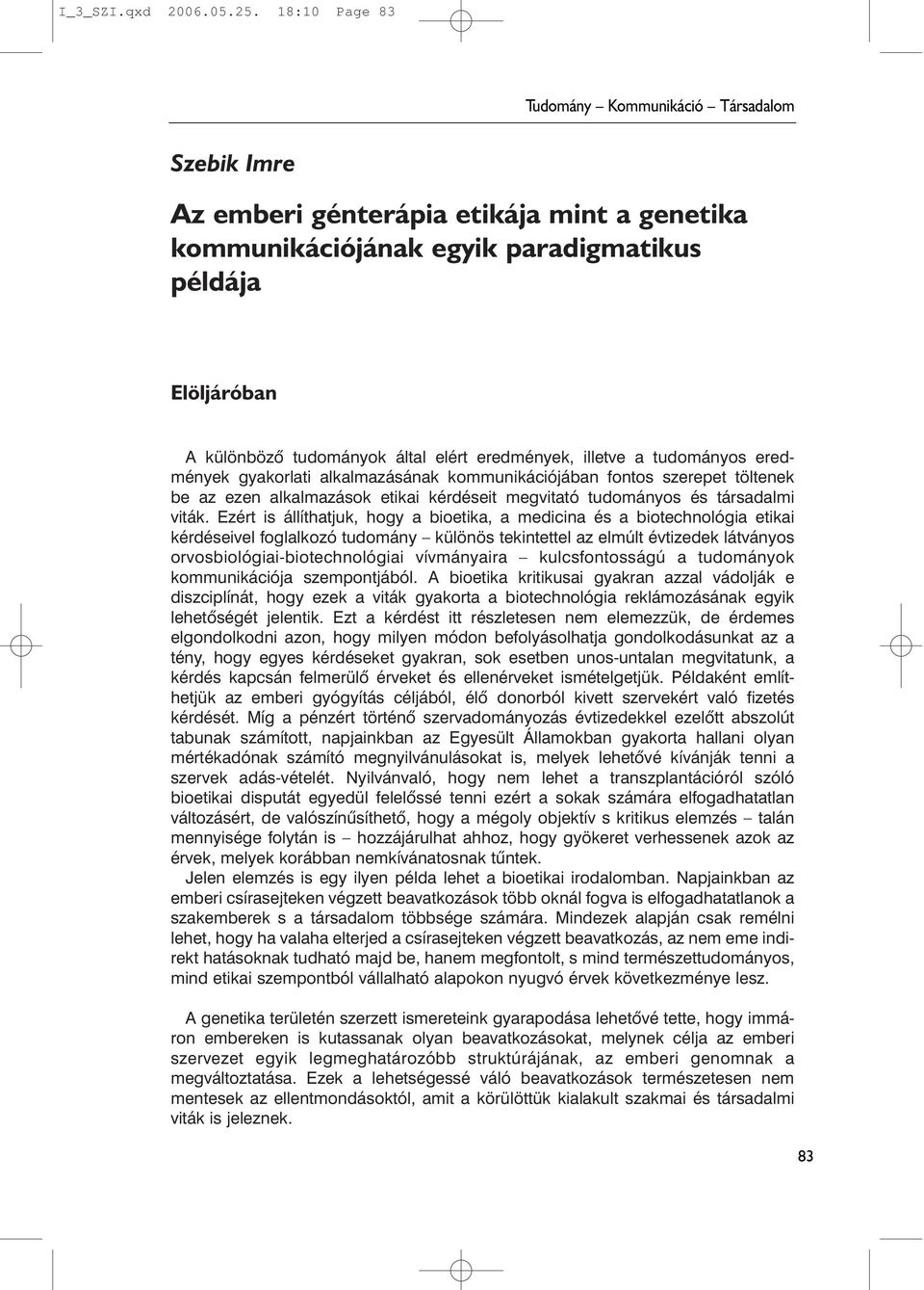 eredmények, illetve a tudományos eredmények gyakorlati alkalmazásának kommunikációjában fontos szerepet töltenek be az ezen alkalmazások etikai kérdéseit megvitató tudományos és társadalmi viták.