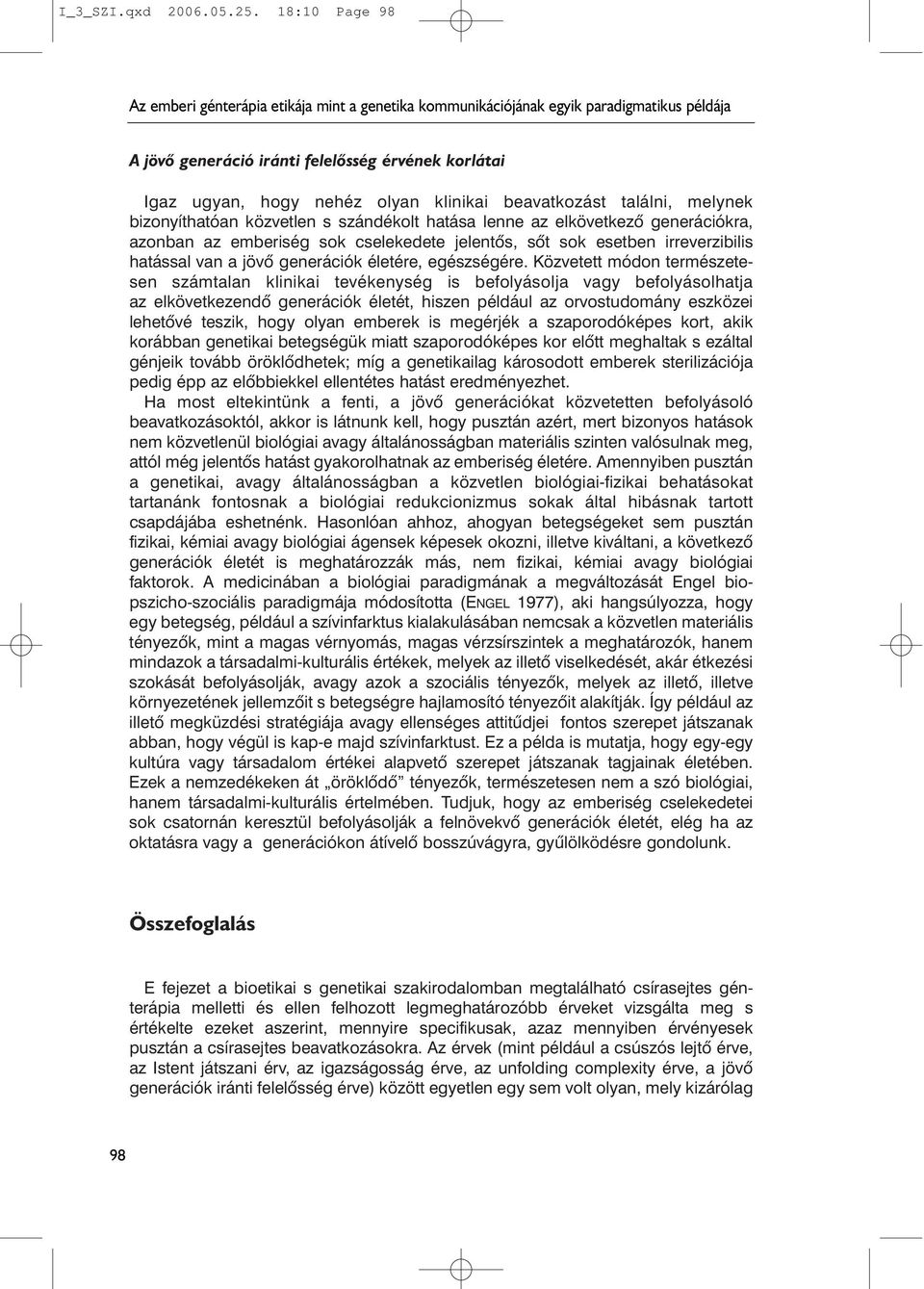 beavatkozást találni, melynek bizonyíthatóan közvetlen s szándékolt hatása lenne az elkövetkezõ generációkra, azonban az emberiség sok cselekedete jelentõs, sõt sok esetben irreverzibilis hatással