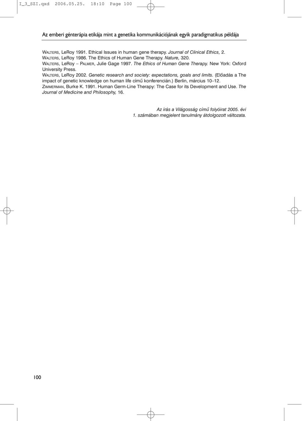 WALTERS, LeRoy 2002. Genetic research and society: expectations, goals and limits. (Elõadás a The impact of genetic knowledge on human life címû konferencián.) Berlin, március 10 12.