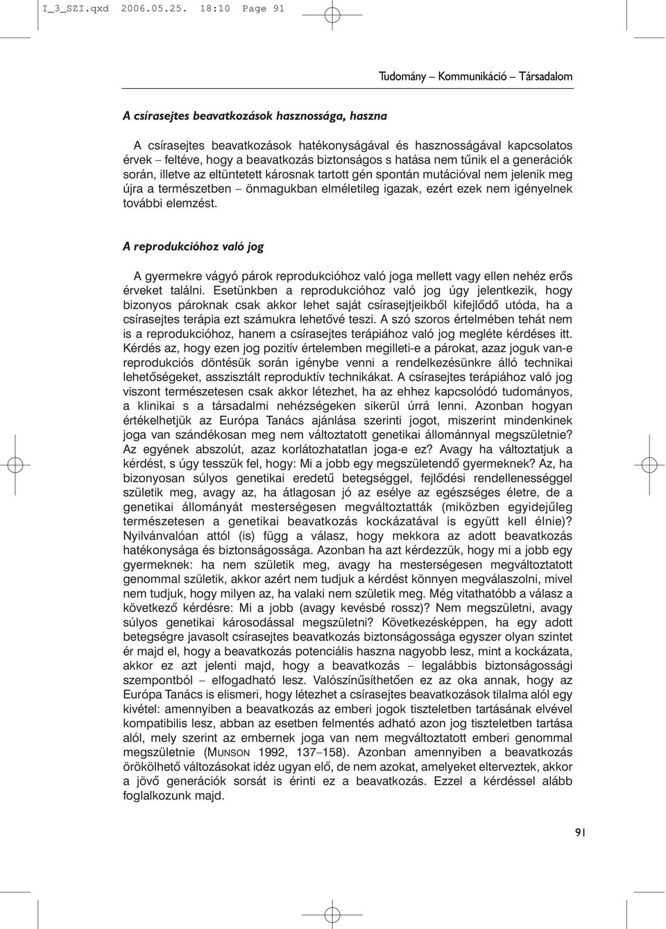 beavatkozás biztonságos s hatása nem tûnik el a generációk során, illetve az eltüntetett károsnak tartott gén spontán mutációval nem jelenik meg újra a természetben önmagukban elméletileg igazak,