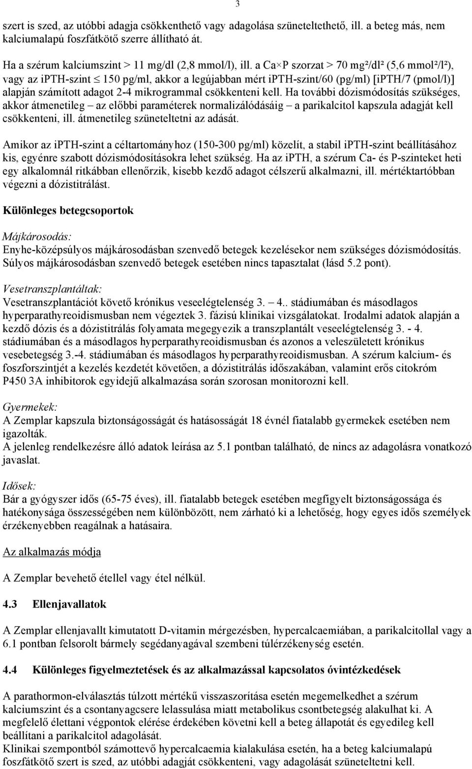 Ha további dózismódosítás szükséges, akkor átmenetileg az előbbi paraméterek normalizálódásáig a parikalcitol kapszula adagját kell csökkenteni, ill. átmenetileg szüneteltetni az adását.