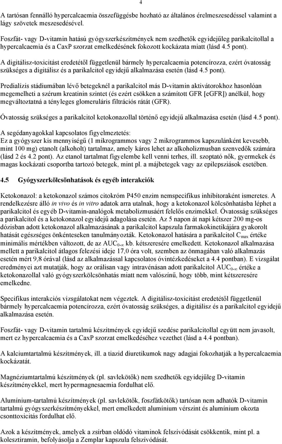 A digitálisz-toxicitást eredetétől függetlenül bármely hypercalcaemia potencírozza, ezért óvatosság szükséges a digitálisz és a parikalcitol egyidejű alkalmazása esetén (lásd 4.5 pont).