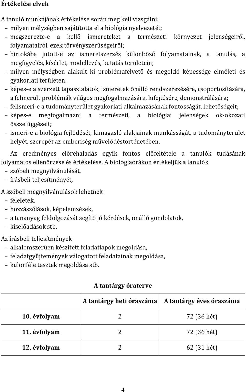 ki problémafelvető és megoldó képessége elméleti és gyakorlati területen; képes-e a szerzett tapasztalatok, önálló rendszerezésére, csoportosítására, a felmerült problémák világos megfogalmazására,