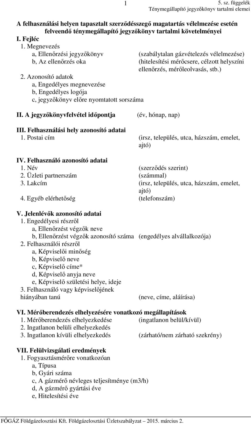 Fejléc 1. Megnevezés a, Ellenőrzési jegyzőkönyv (szabálytalan gázvételezés vélelmezése) b, Az ellenőrzés oka (hitelesítési mérőcsere, célzott helyszíni ellenőrzés, mérőleolvasás, stb.) 2.