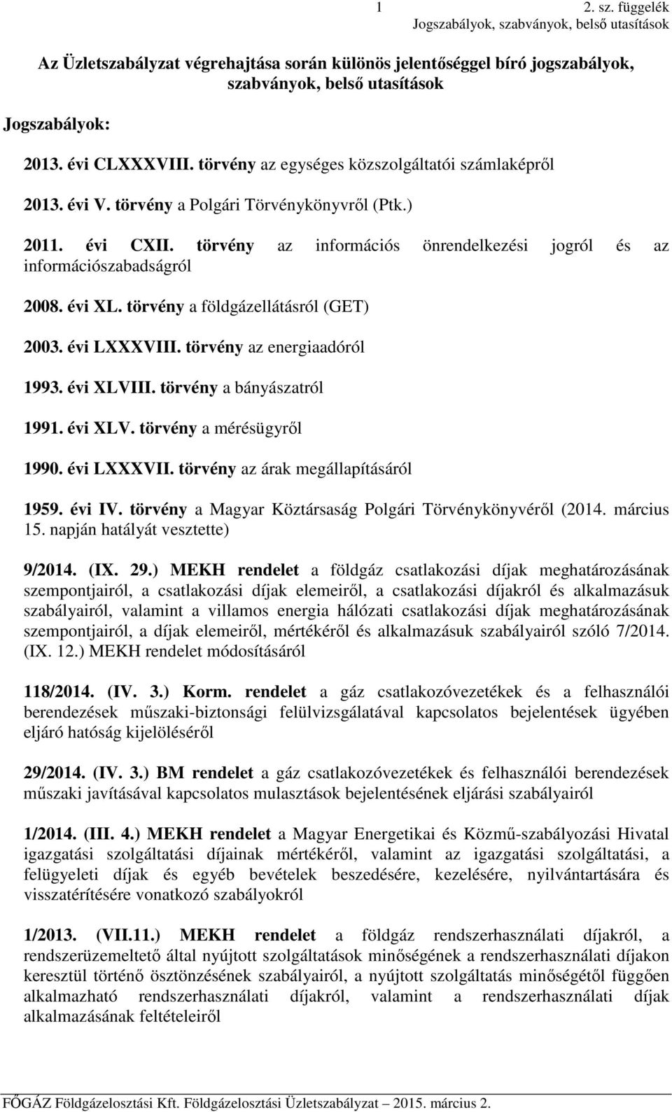 törvény az információs önrendelkezési jogról és az információszabadságról 2008. évi XL. törvény a földgázellátásról (GET) 2003. évi LXXXVIII. törvény az energiaadóról 1993. évi XLVIII.