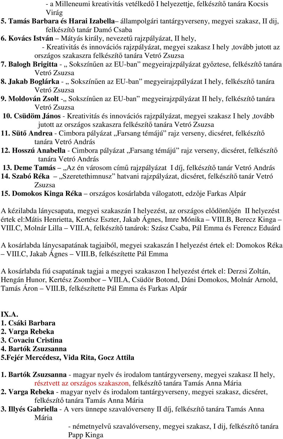 Kovács István Mátyás király, nevezetű rajzpályázat, II hely, - Kreativitás és innovációs rajzpályázat, megyei szakasz I hely,tovább jutott az országos szakaszra felkészítő tanára Vetró Zsuzsa 7.