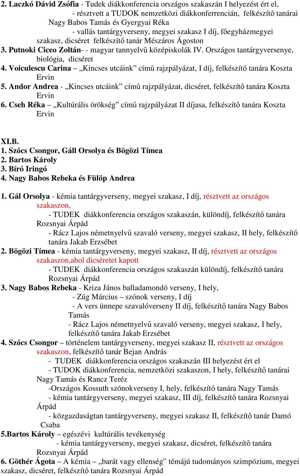 Országos tantárgyversenye, biológia, dicséret 4. Voiculescu Carina Kincses utcáink című rajzpályázat, I díj, felkészítő tanára Koszta Ervin 5.