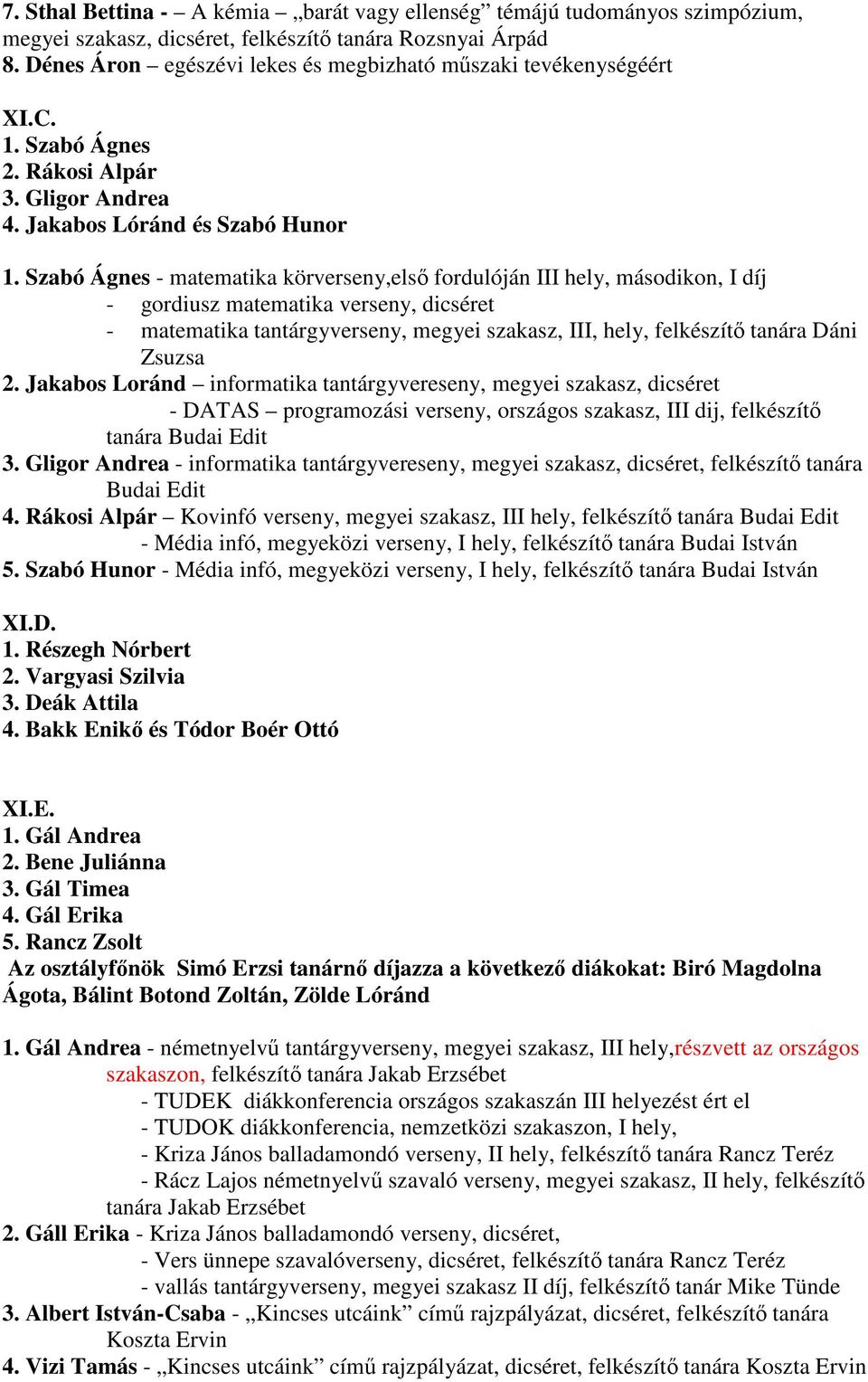 Szabó Ágnes - matematika körverseny,első fordulóján III hely, másodikon, I díj - gordiusz matematika verseny, dicséret - matematika tantárgyverseny, megyei szakasz, III, hely, felkészítő tanára Dáni