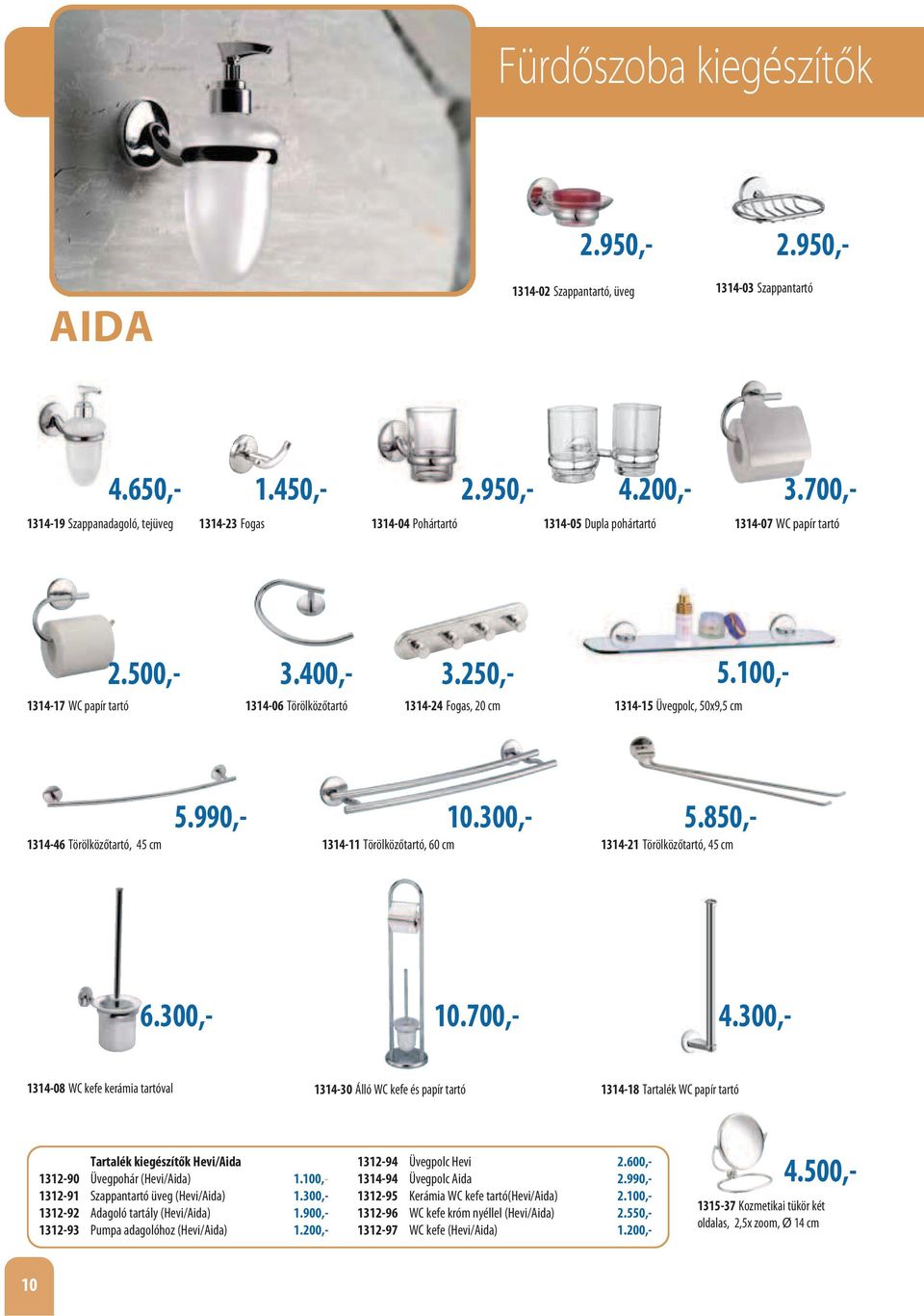 250,- 1314-24 Fogas, 20 cm 1314-15 Üvegpolc, 50x9,5 cm 5.100,- 5.990,- 10.300,- 1314-46 Törölközőtartó, 45 cm 1314-11 Törölközőtartó, 60 cm 4.300,- 5.850,- 1314-21 Törölközőtartó, 45 cm 4.650,- 6.