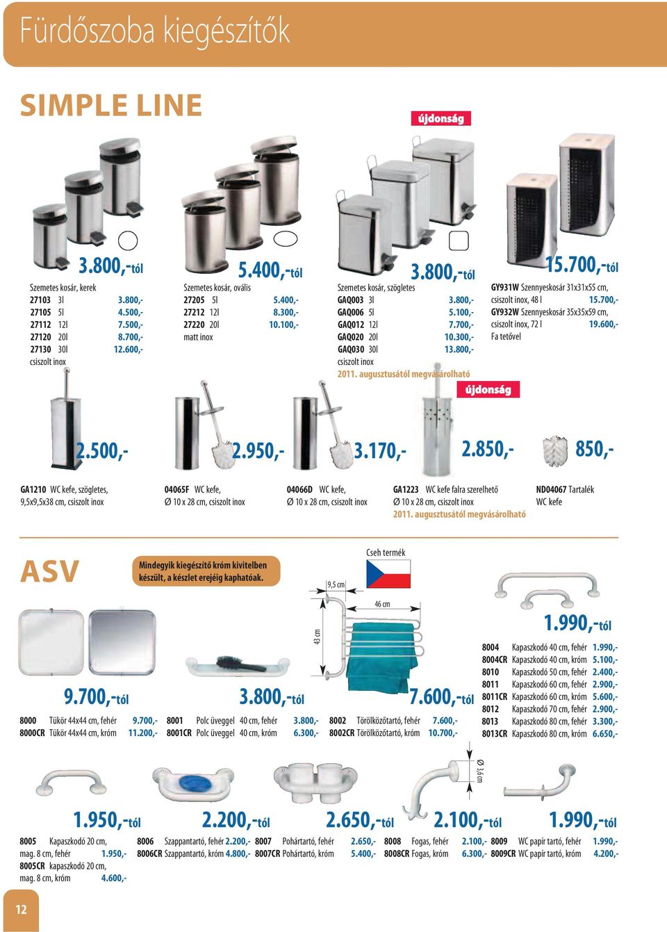 700,- GAQ020 20l 10.300,- GAQ030 30l 13.800,- csiszolt inox 2011. augusztusától megvásárolható 15.700,-tól GY931W Szennyeskosár 31x31x55 cm, csiszolt inox, 48 l 15.