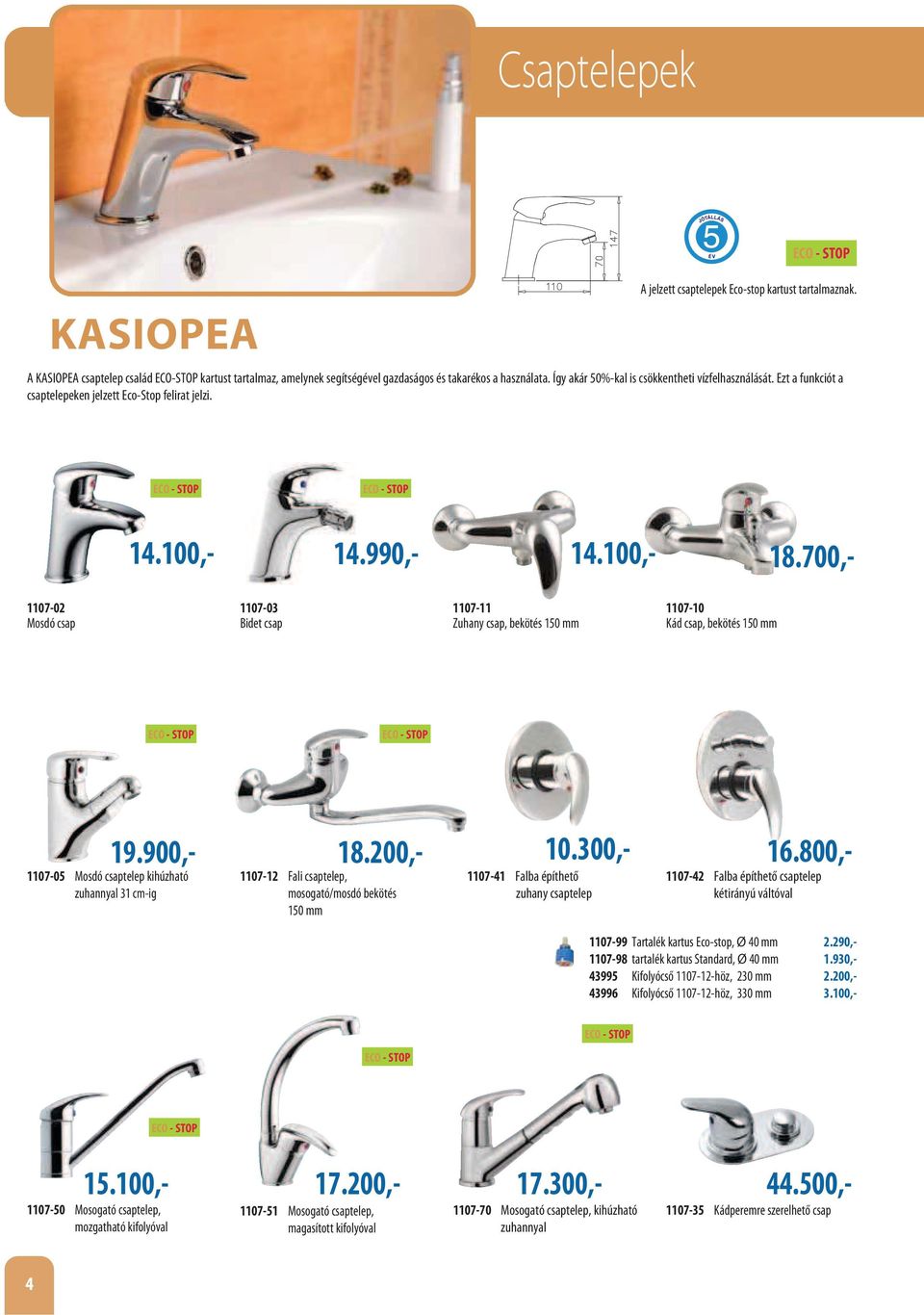 700,- 1107-02 Mosdó csap 1107-03 Bidet csap 1107-11 Zuhany csap, bekötés 150 mm 1107-10 Kád csap, bekötés 150 mm ECO - STOP ECO - STOP 19.