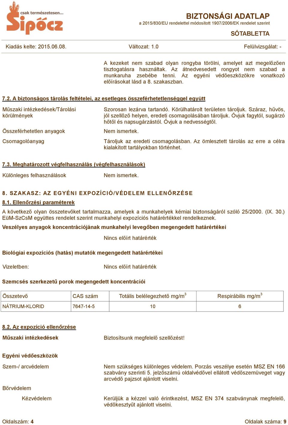 A biztonságos tárolás feltételei, az esetleges összeférhetetlenséggel együtt Műszaki intézkedések/tárolási körülmények Összeférhetetlen anyagok Csomagolóanyag Szorosan lezárva tartandó.