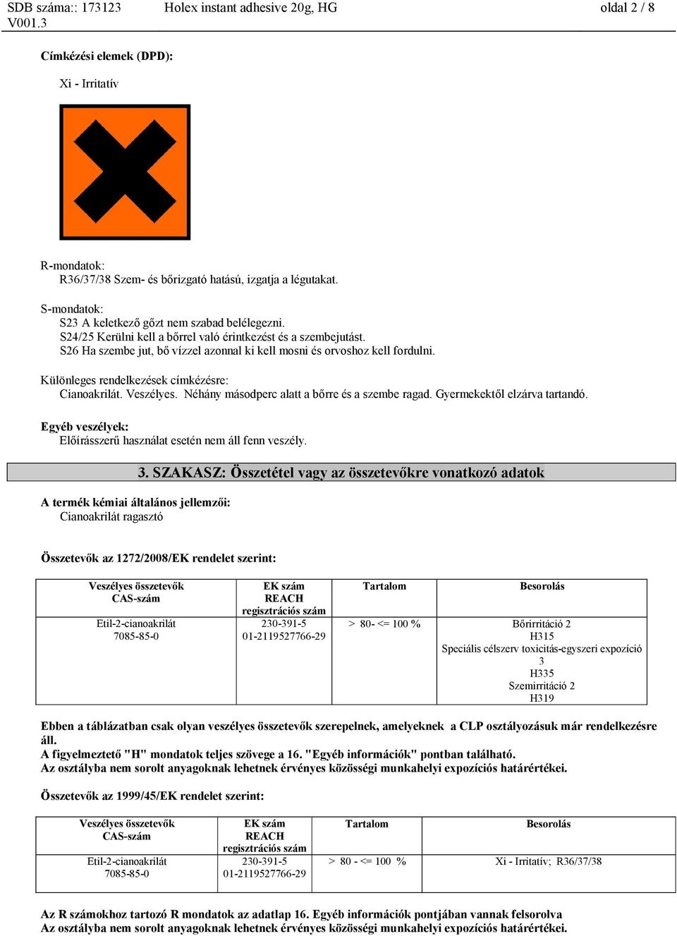 Különleges rendelkezések címkézésre: Cianoakrilát. Veszélyes. Néhány másodperc alatt a bőrre és a szembe ragad. Gyermekektől elzárva tartandó.