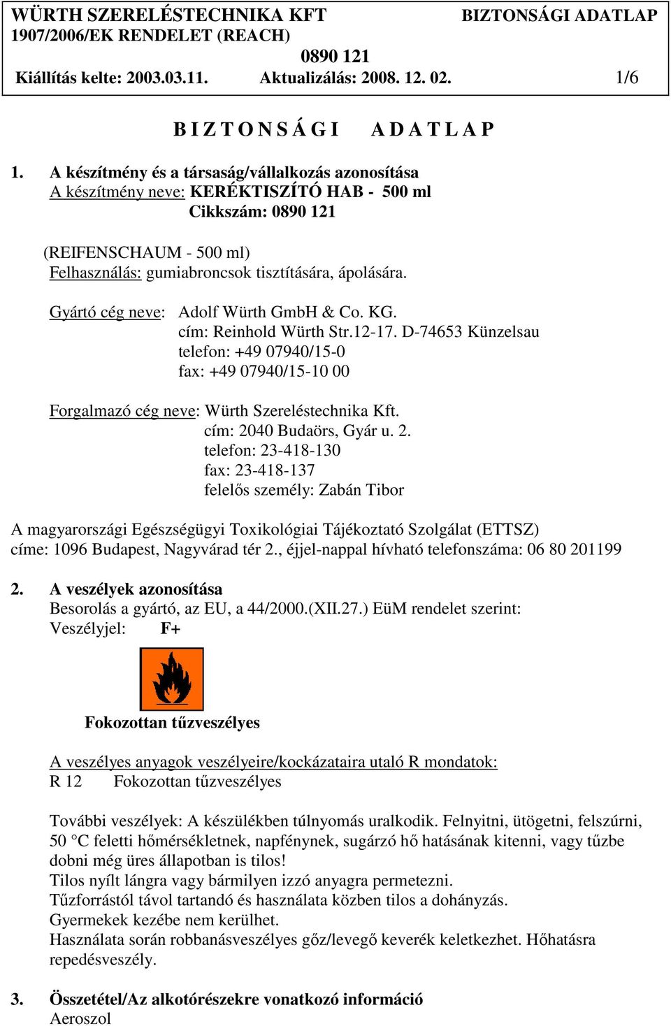 Gyártó cég neve: Adolf Würth GmbH & Co. KG. cím: Reinhold Würth Str.12-17. D-74653 Künzelsau telefon: +49 07940/15-0 fax: +49 07940/15-10 00 Forgalmazó cég neve: Würth Szereléstechnika Kft.