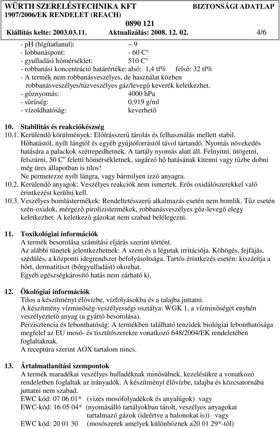 közben robbanásveszélyes/tőzveszélyes gáz/levegı keverék keletkezhet. - gıznyomás: 4000 hpa - sőrőség: 0,919 g/ml - vízoldhatóság: keverhetı 10. Stabilitás és reakciókészség 10.1. Kerülendı körülmények: Elıírásszerő tárolás és felhasználás mellett stabil.