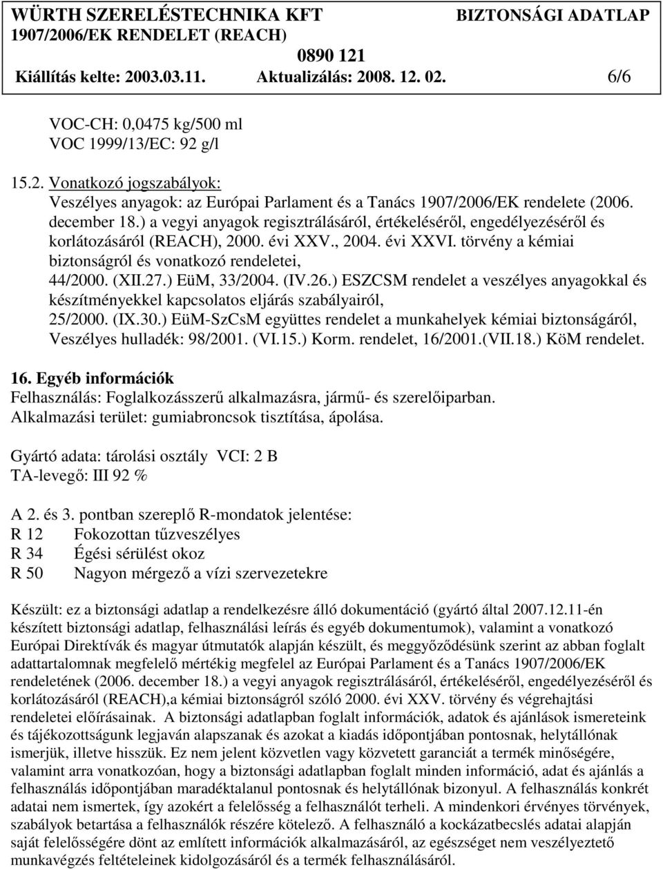 törvény a kémiai biztonságról és vonatkozó rendeletei, 44/2000. (XII.27.) EüM, 33/2004. (IV.26.) ESZCSM rendelet a veszélyes anyagokkal és készítményekkel kapcsolatos eljárás szabályairól, 25/2000.