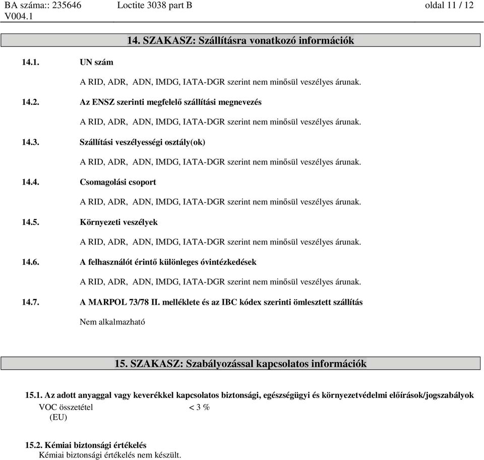 14.5. Környezeti veszélyek A RID, ADR, ADN, IMDG, IATA-DGR szerint nem minősül veszélyes árunak. 14.6.