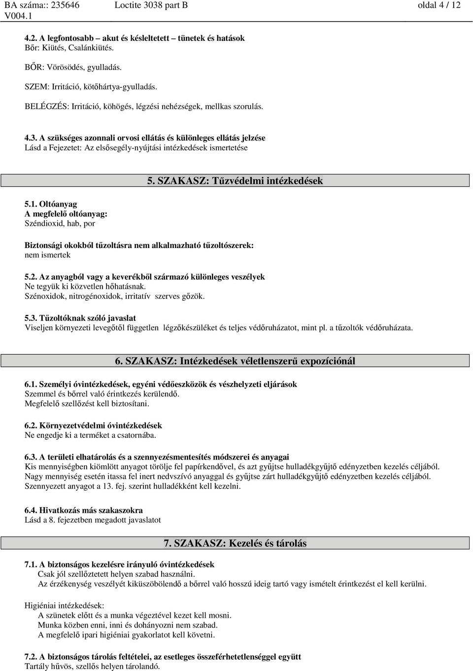 A szükséges azonnali orvosi ellátás és különleges ellátás jelzése Lásd a Fejezetet: Az elsősegély-nyújtási intézkedések ismertetése 5.1. Oltóanyag A megfelelő oltóanyag: Széndioxid, hab, por 5.