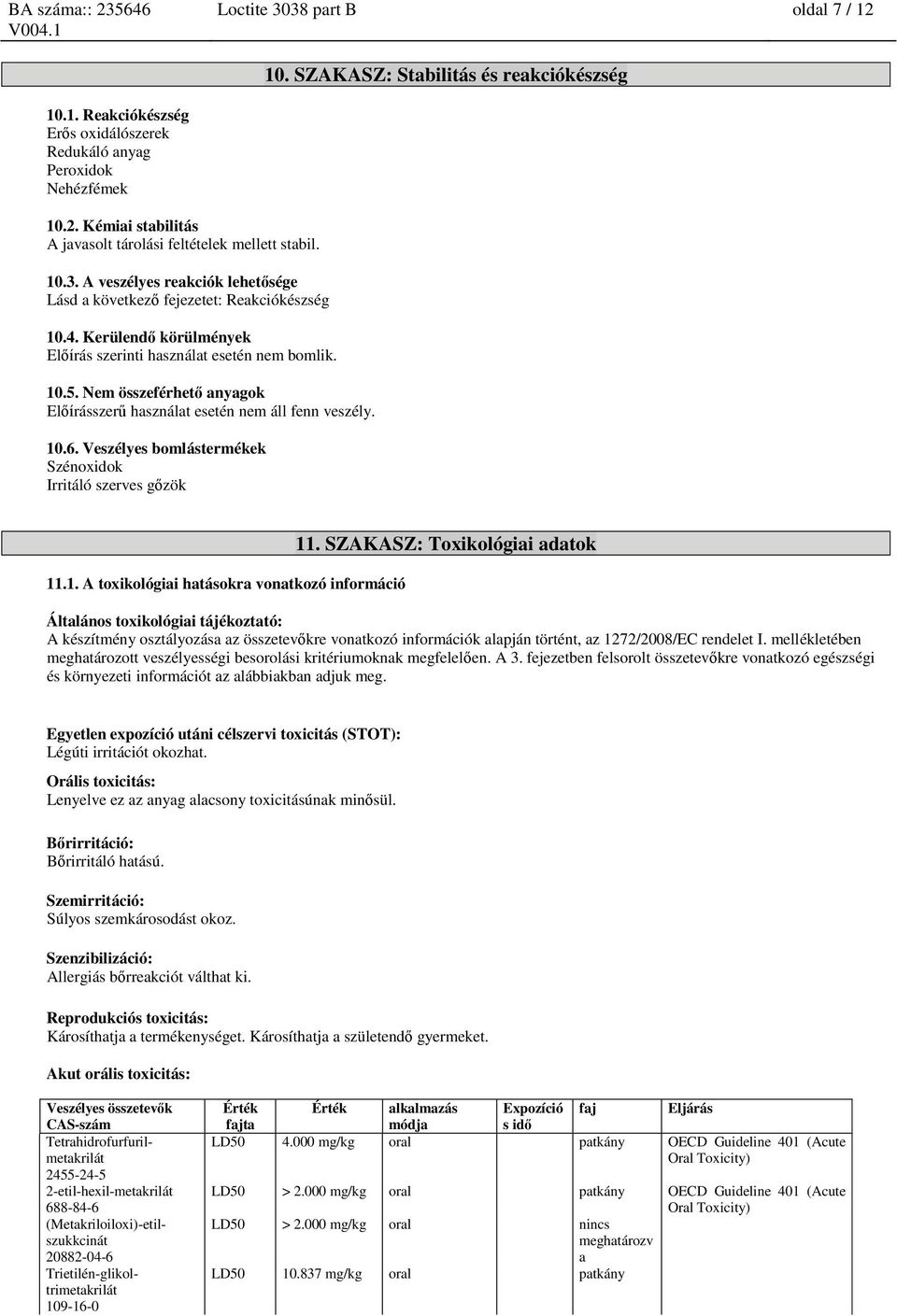 Nem összeférhető anyagok Előírásszerű használat esetén nem áll fenn veszély. 10.6. Veszélyes bomlástermékek Szénoxidok Irritáló szerves gőzök 11.1. A toxikológiai hatásokra vonatkozó információ 11.