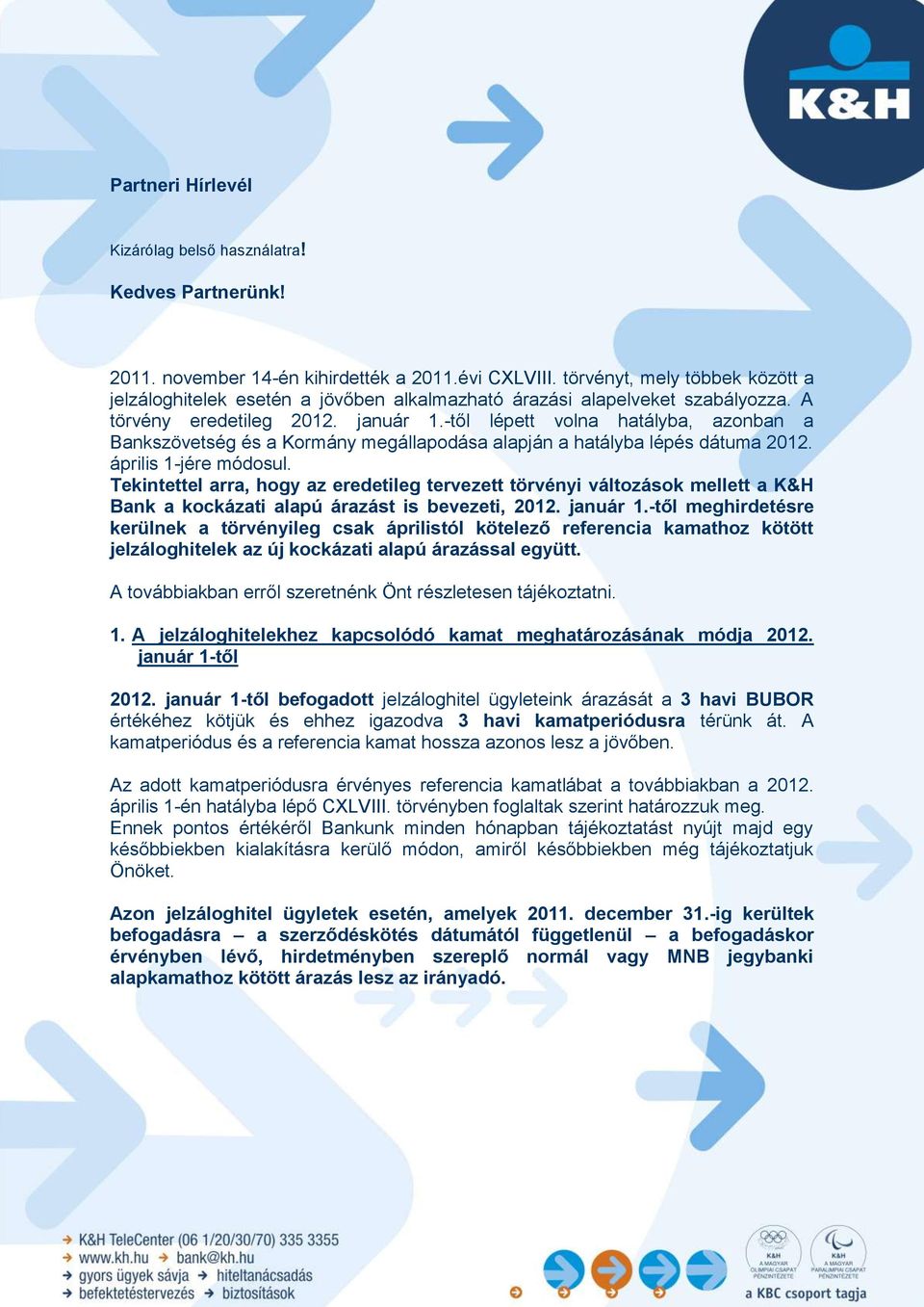 -től lépett volna hatályba, azonban a Bankszövetség és a Kormány megállapodása alapján a hatályba lépés dátuma 2012. április 1-jére módosul.