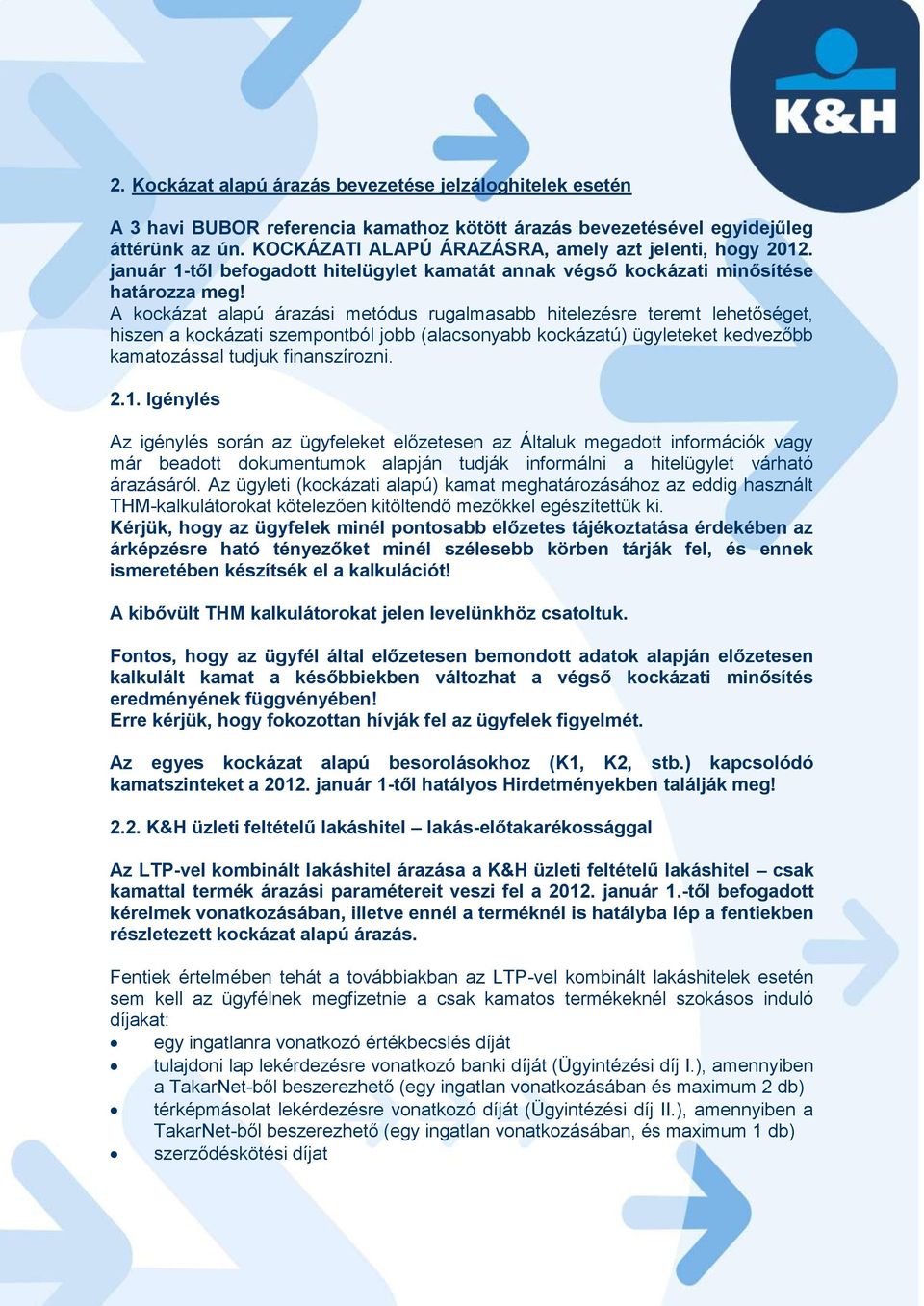 A kockázat alapú árazási metódus rugalmasabb hitelezésre teremt lehetőséget, hiszen a kockázati szempontból jobb (alacsonyabb kockázatú) ügyleteket kedvezőbb kamatozással tudjuk finanszírozni. 2.1.