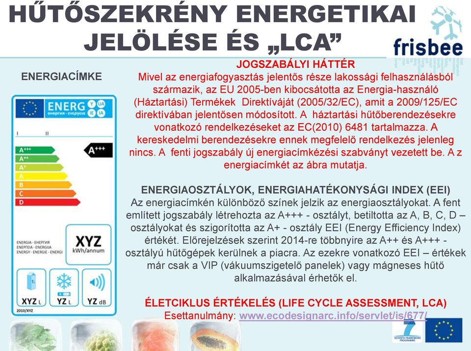 A kereskedelmi berendezésekre ennek megfelelő rendelkezés jelenleg nincs. A fenti jogszabály új energiacímkézési szabványt vezetett be. A z energiacímkét az ábra mutatja.