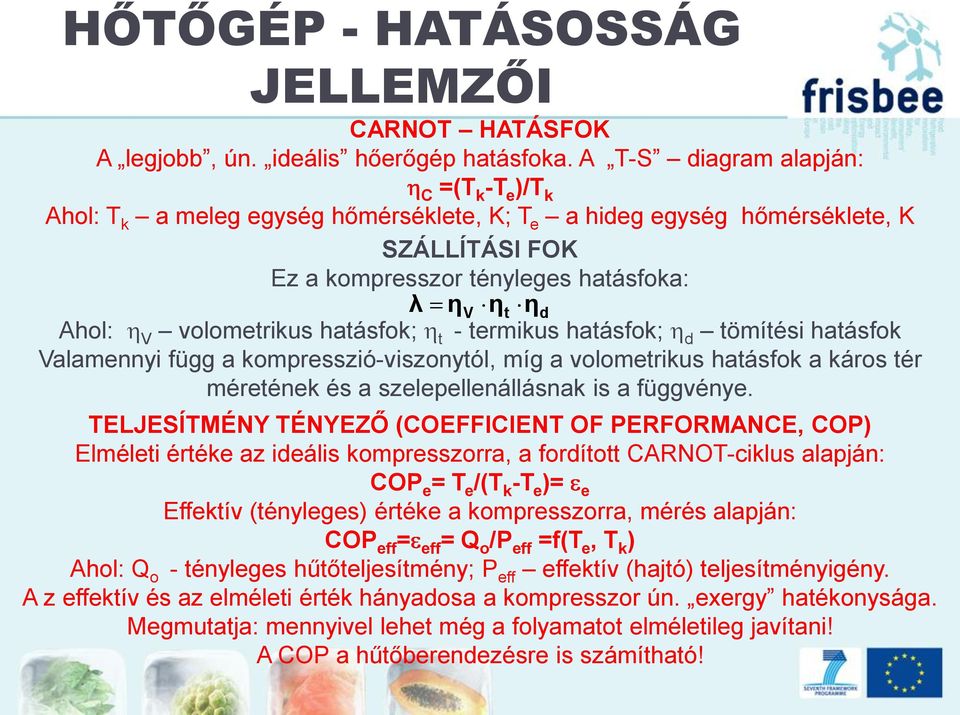 volometrikus hatásfok; t - termikus hatásfok; d tömítési hatásfok Valamennyi függ a kompresszió-viszonytól, míg a volometrikus hatásfok a káros tér méretének és a szelepellenállásnak is a függvénye.