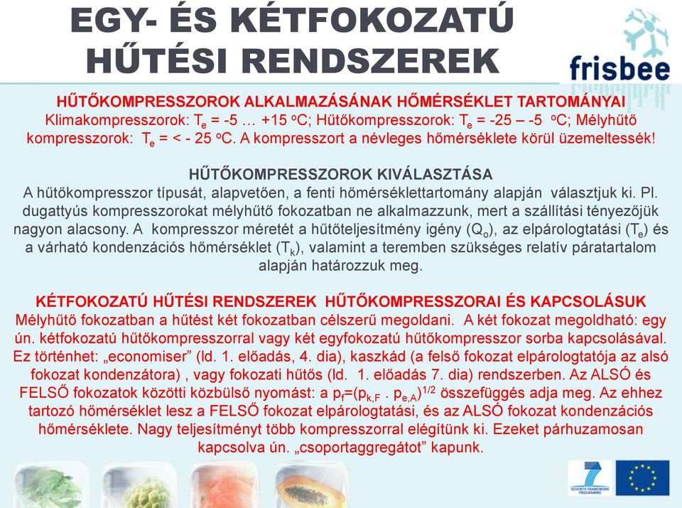 dugattyús kompresszorokat mélyhűtő fokozatban ne alkalmazzunk, mert a szállítási tényezőjük nagyon alacsony.