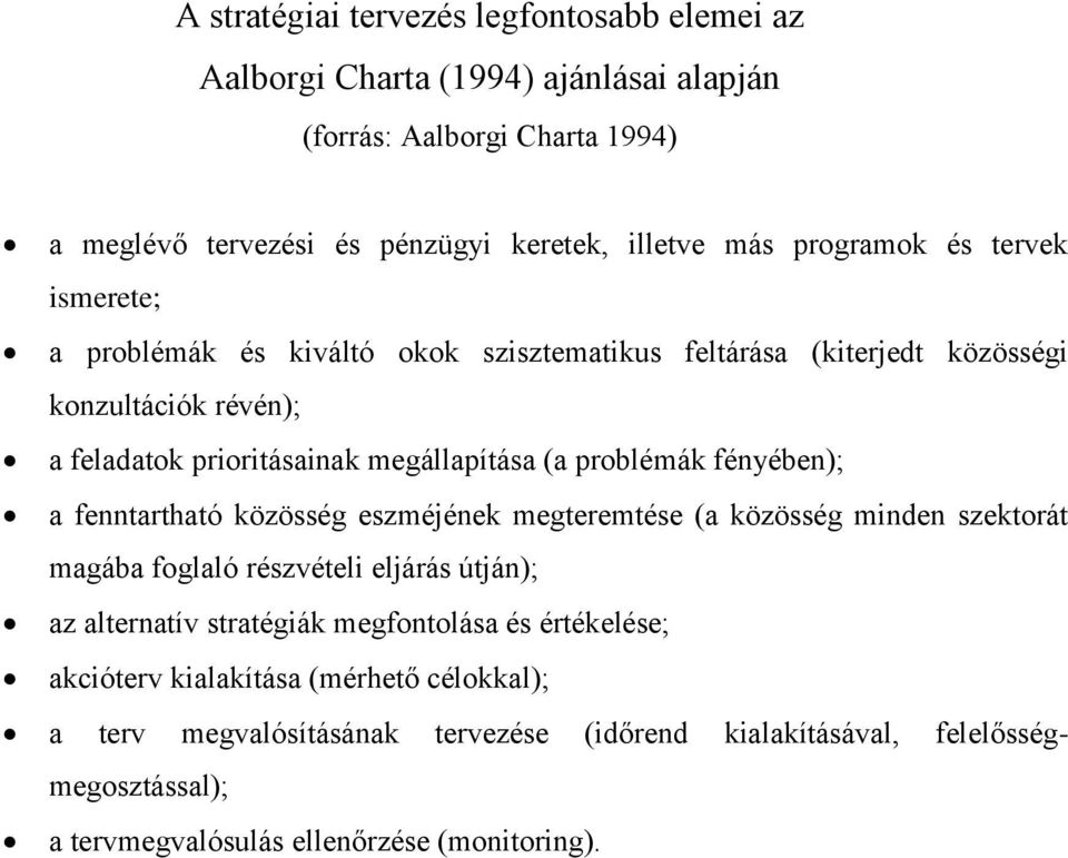 problémák fényében); a fenntartható közösség eszméjének megteremtése (a közösség minden szektorát magába foglaló részvételi eljárás útján); az alternatív stratégiák