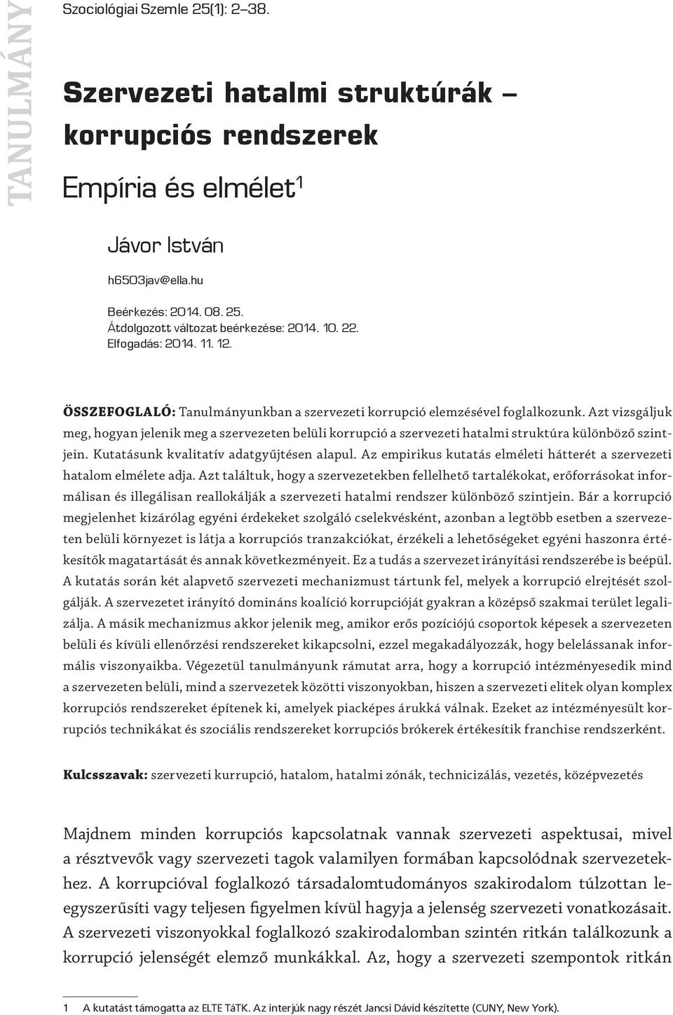 Azt vizsgáljuk meg, hogyan jelenik meg a szervezeten belüli korrupció a szervezeti hatalmi struktúra különböző szintjein. Kutatásunk kvalitatív adatgyűjtésen alapul.