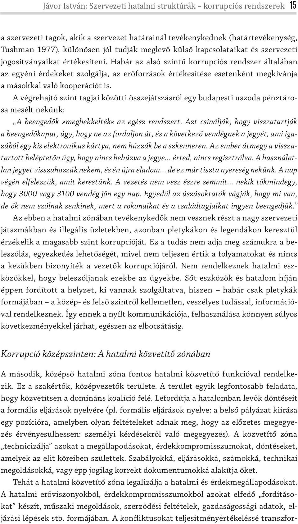 Habár az alsó szintű korrupciós rendszer általában az egyéni érdekeket szolgálja, az erőforrások értékesítése esetenként megkívánja a másokkal való kooperációt is.