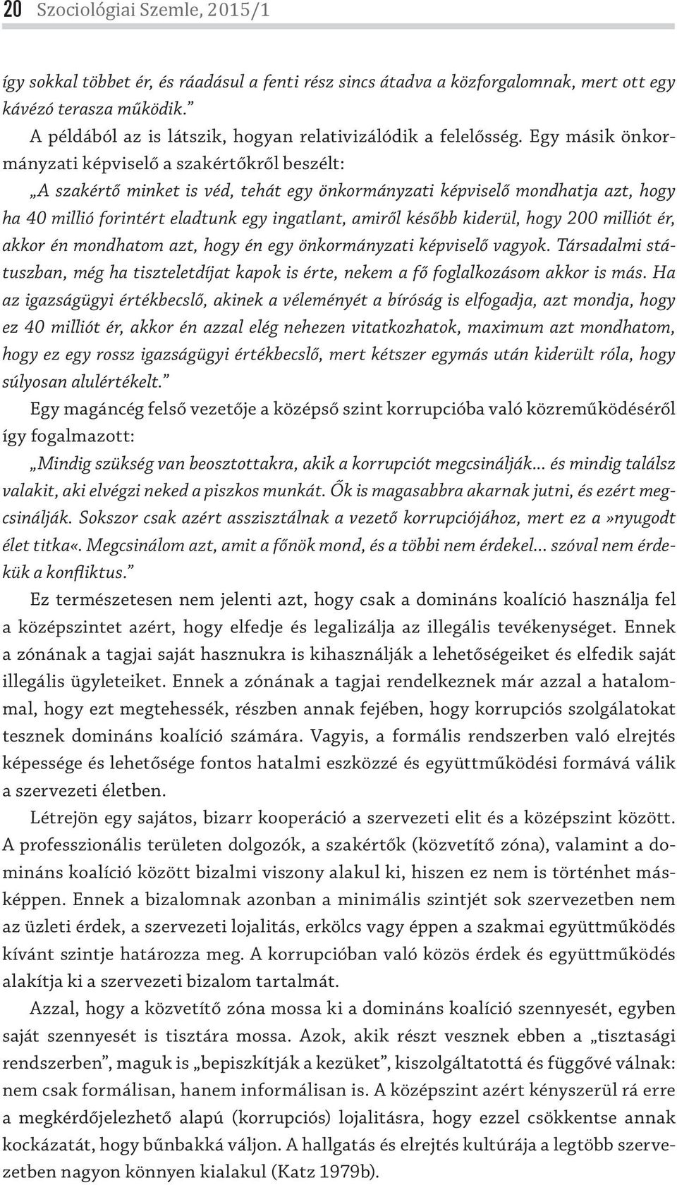 Egy másik önkormányzati képviselő a szakértőkről beszélt: A szakértő minket is véd, tehát egy önkormányzati képviselő mondhatja azt, hogy ha 40 millió forintért eladtunk egy ingatlant, amiről később