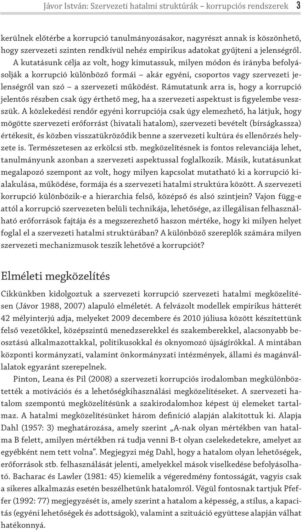 A kutatásunk célja az volt, hogy kimutassuk, milyen módon és irányba befolyásolják a korrupció különböző formái akár egyéni, csoportos vagy szervezeti jelenségről van szó a szervezeti működést.